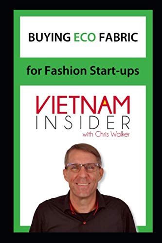 Buying Eco Fabrics for Fashion Start-ups: with Chris Walker based in Vietnam (Apparel Production in Vietnam, Band 2) Business, Finance & Career