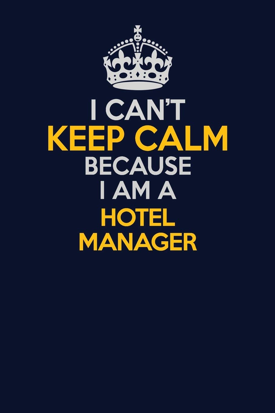 I Can't Keep Calm Because I Am A Hotel Manager: Career journal, notebook and writing journal for encouraging men, women and kids. A framework for building your career. Learning & Reference