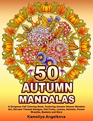 50 AUTUMN MANDALAS: A Gorgeous Fall Coloring Book, Featuring Autumn Season Mandala Art, Harvest Themed Designs, Fall Fruits, Leaves, Animals, Flower Wreaths, Baskets and More book