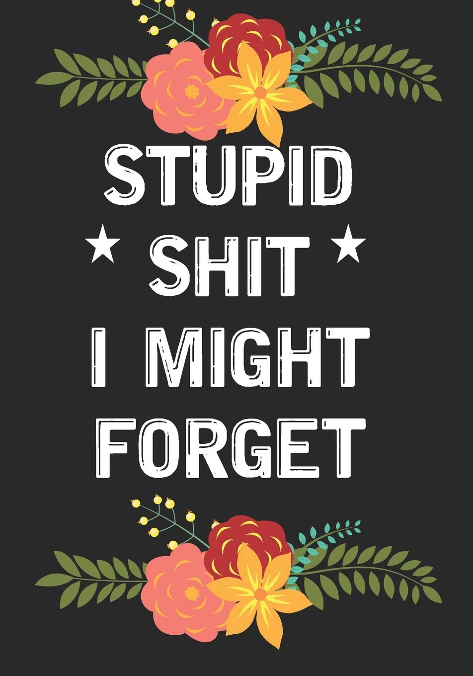 Stupid Shit I Might Forget: Blank Lined Journal/notebook Organizer for Women Men,Employee Appreciation Gifts for Coworker, Students Teachers (Funny, jokes, sarcasm) Learning & Reference