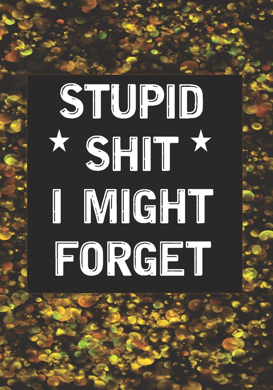 Stupid Shit I Might Forget: Blank Lined Journal/notebook Organizer for Women Men,Employee Appreciation Gifts for Coworker, Students Teachers (Funny, jokes, sarcasm) Learning & Reference