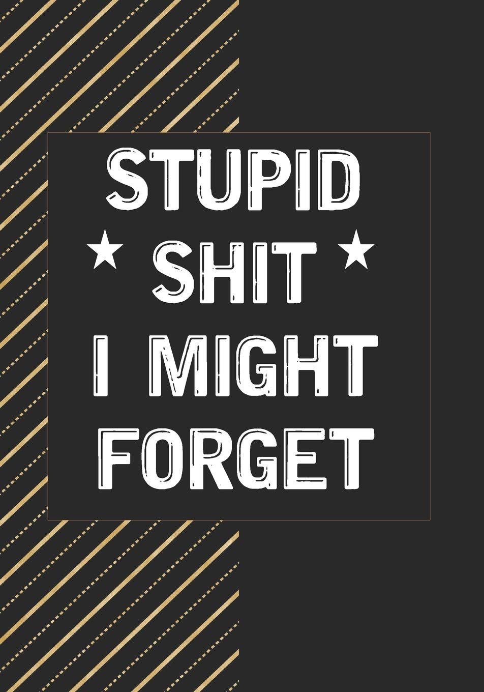 Stupid Shit I Might Forget: Blank Lined Journal/notebook Organizer for Women Men,Employee Appreciation Gifts for Coworker, Students Teachers (Funny, jokes, sarcasm) Learning & Reference