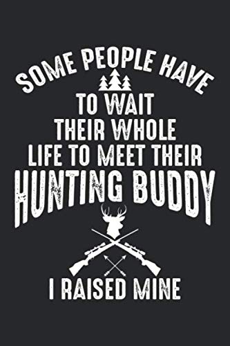 Some People Have To Wait Their Whole Life To Meet Their Hunting Buddy, I Raised Mine: Hunting Buddies Blank Line Notebook, Hunting Buddies Notebook, ... College Ruled Paper Pages, Blank Line Pages Books