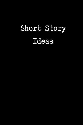 Short Story Ideas: Lined Creative Writing Journal | 200 pages | 6 x 9 | Journal for Writers and Creative Writing Students Essays & Short Stories