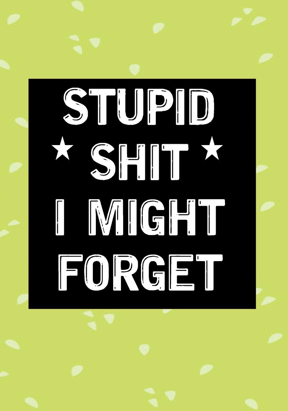 Stupid Shit I Might Forget: Blank Lined Journal/notebook Organizer for Women Men,Employee Appreciation Gifts for Coworker, Students Teachers (Funny, jokes, sarcasm) Learning & Reference