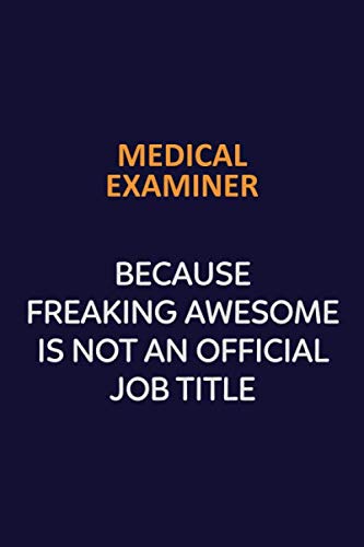 Medical examiner Because Freaking Awesome Is Not An Official Job Title: Motivational and inspirational career blank lined gift notebook with matte finish Learning & Reference