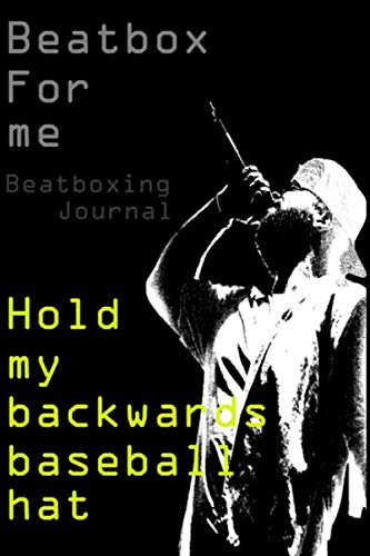 Beatbox for me: Beatboxing Journal, Hold my backwards baseball hat.Beatboxing Journal,Gifts for men,Gifts idea for boys and Beatboxing Lover. Books