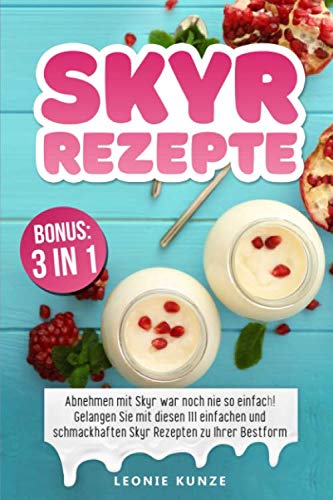 Skyr Rezepte: Abnehmen mit Skyr war noch nie so einfach! Gelangen Sie mit diesen 111 einfachen und schmackhaften Skyr Rezepten zu Ihrer Bestform inkl. BONUS Leisure, Home & Garden