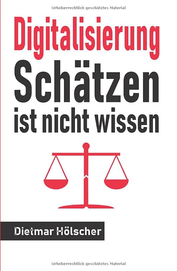 Digitalisierung: Schätzen ist nicht wissen: Aufwandsschätzung in digitalen Projekten: Eine Orientierungshilfe für Developer, Scrum Master und agile Project Manager Business, Finance & Career