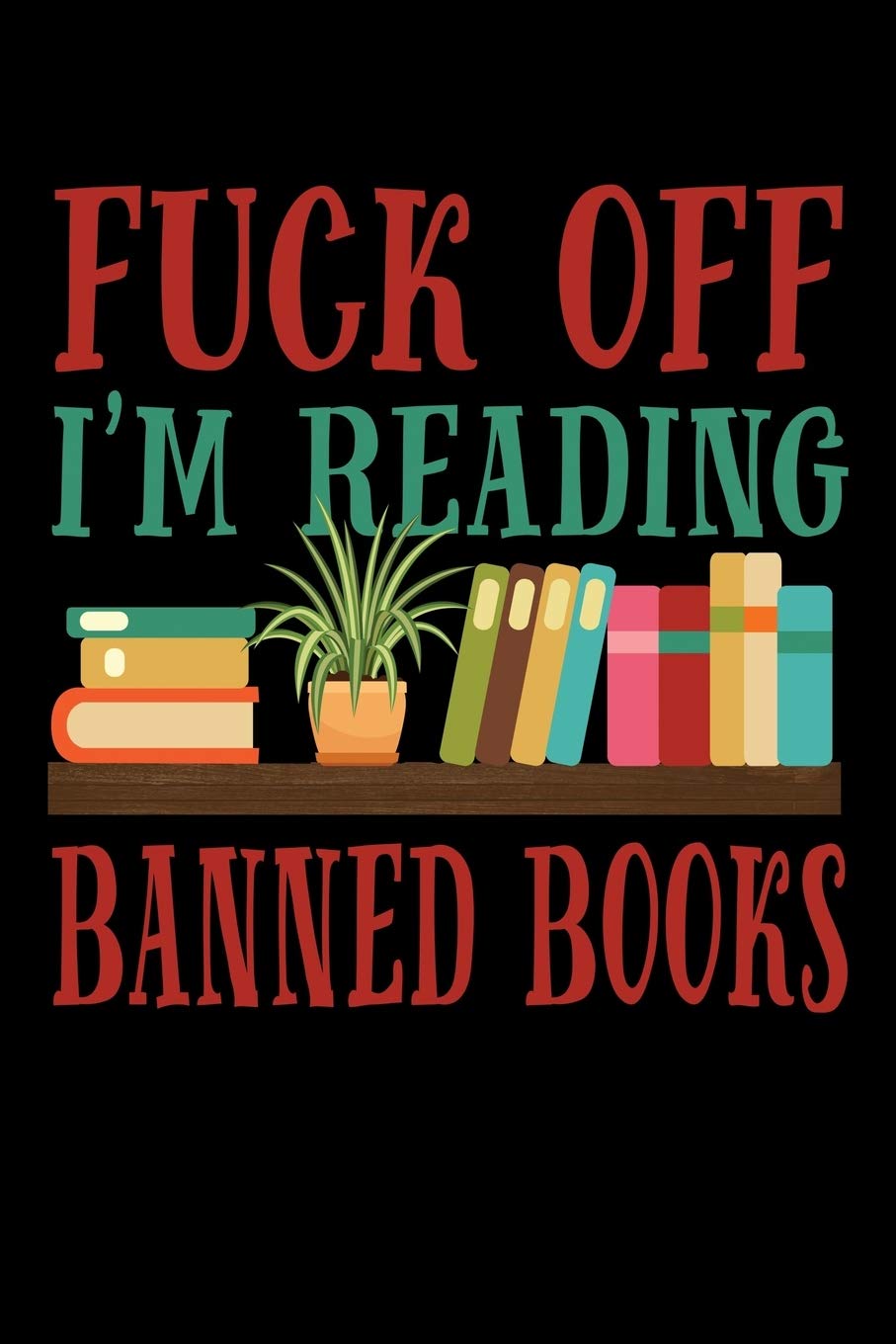 Fuck Off I'm Reading Banned Books: Lined Journal Politics & History