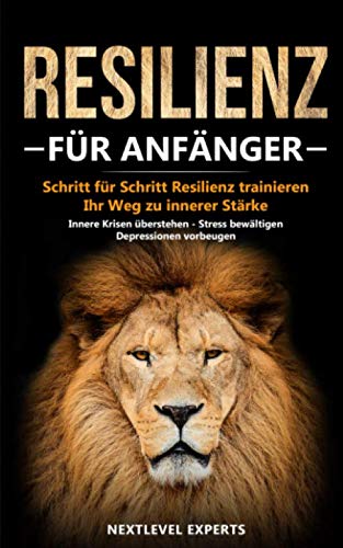 Resilienz für Anfänger - Schritt für Schritt Resilienz trainieren: Ihr Weg zu innerer Stärke - Innere Krisen überstehen - Stress bewältigen - Depressionen vorbeugen (Resilienz Buch, Band 1) Medicine