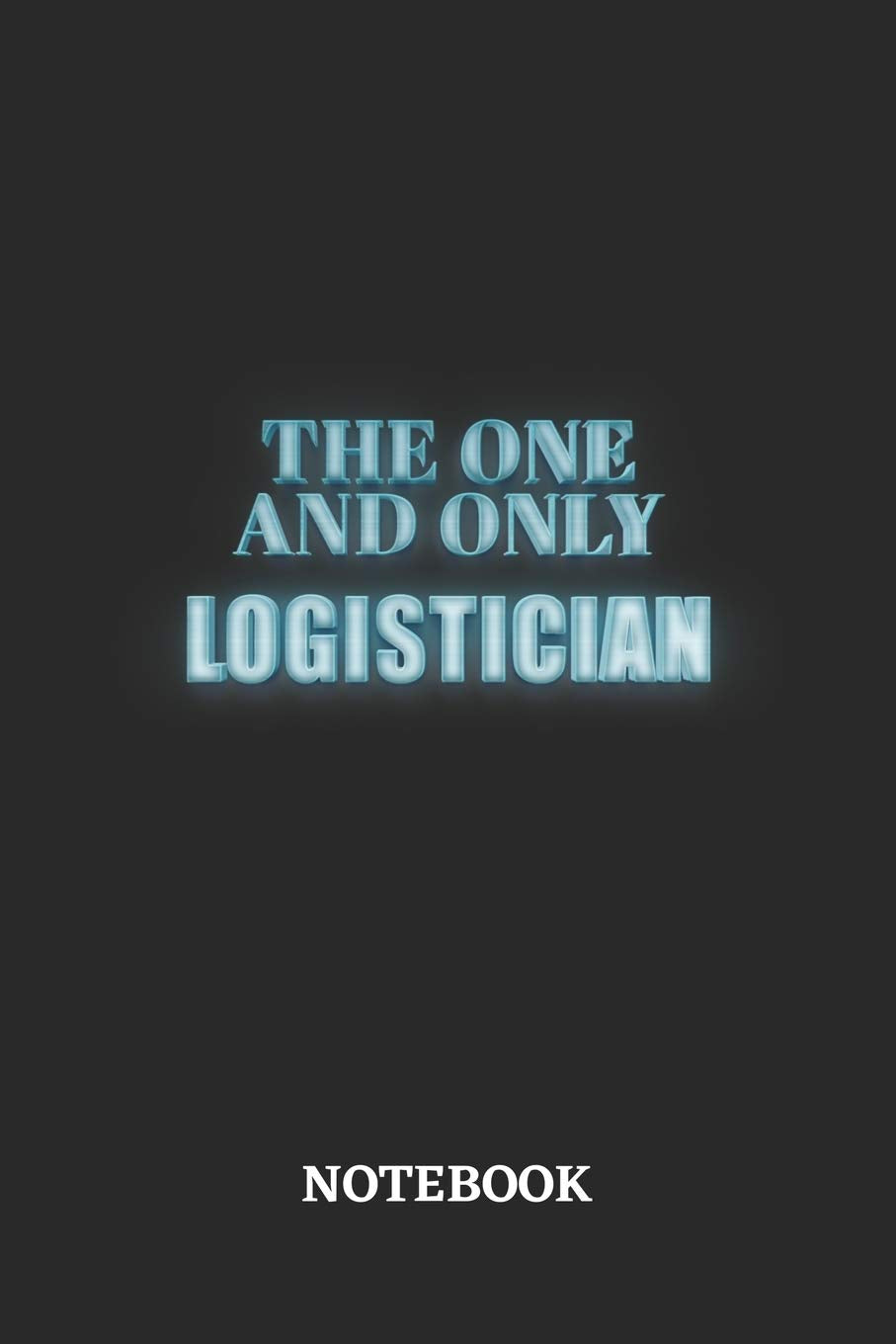 The One And Only Logistician Notebook: 6x9 inches - 110 ruled, lined pages • Greatest Passionate working Job Journal • Gift, Present Idea Books