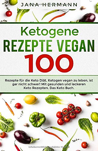 Ketogene Rezepte Vegan: 100 Rezepte für die Keto Diät. Ketogen vegan zu leben, ist gar nicht schwer! Mit gesunden und leckeren Keto Rezepten. Das Keto Buch. (Keto Vegan, Band 1) Health, Nutrition & Fitness