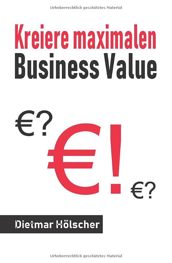 Digitalisierung: Kreiere maximalen Business Value: Starte mit kundenzentrierter Sichtweise und maximierter Wertschöpfung in eine gesicherte Zukunft Business, Finance & Career