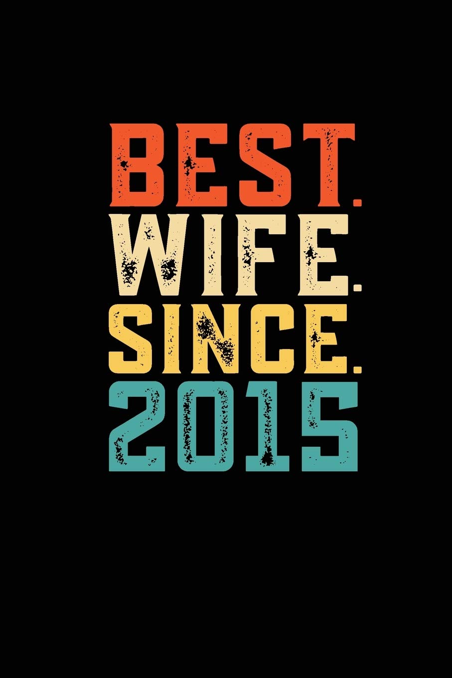 Best. Wife. Since. 2015: Weekly 100 page 6 x9 Dated Calendar Planner and Notebook For 2019-2020 Academic Year Retro 4th Wedding Anniversary notebook for Her to jot down ideas and notes Books