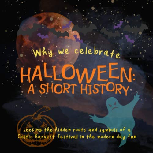Why We Celebrate Halloween: A Short History: Seeking the hidden roots and symbols of a Celtic harvest festival in the modern day fun book