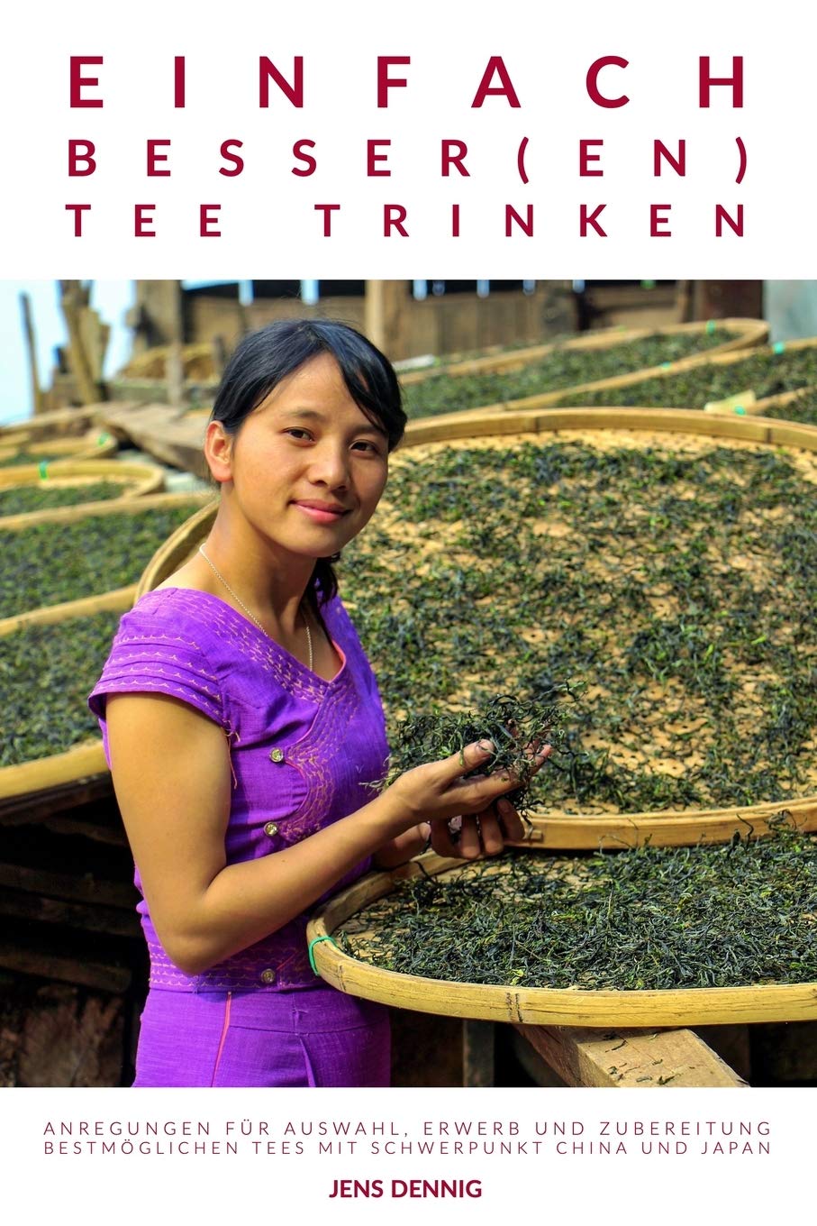 Einfach besser(en) Tee trinken: Anregungen für Auswahl, Erwerb und Zubereitung bestmöglichen Tees mit Schwerpunkt China und Japan Self-help