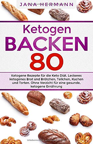 KETOGEN BACKEN: 80 ketogene Rezepte für die Keto Diät. Leckeres ketogenes Brot und Brötchen, Teilchen, Kuchen und Torten. Ohne Verzicht für eine gesunde, ketogene Ernährung. (Keto Buch, Band 1) Health, Nutrition & Fitness