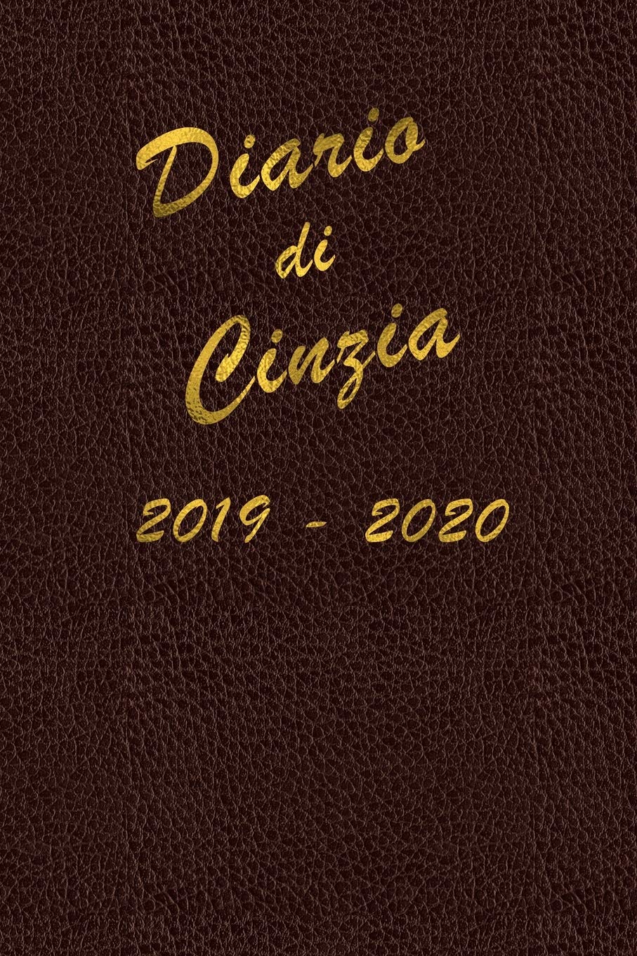 Agenda Scuola 2019 - 2020 - Cinzia: Mensile - Settimanale - Giornaliera - Settembre 2019 - Agosto 2020 - Obiettivi - Rubrica - Orario Lezioni - ... cover con effetto pelle e scritte color oro Books