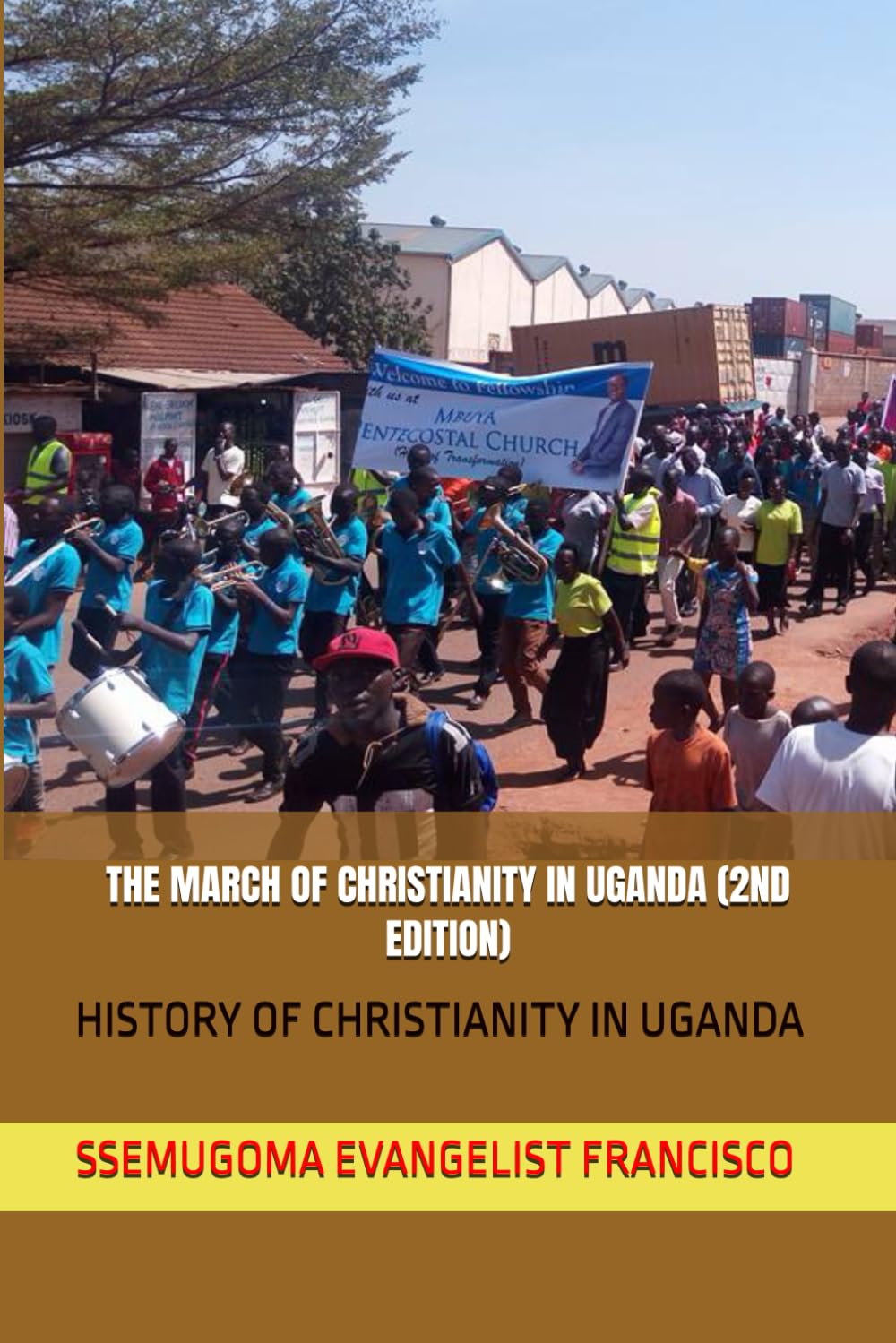 THE MARCH OF CHRISTIANITY IN UGANDA (2ND EDITION): HISTORY OF CHRISTIANITY IN UGANDA Politics & History