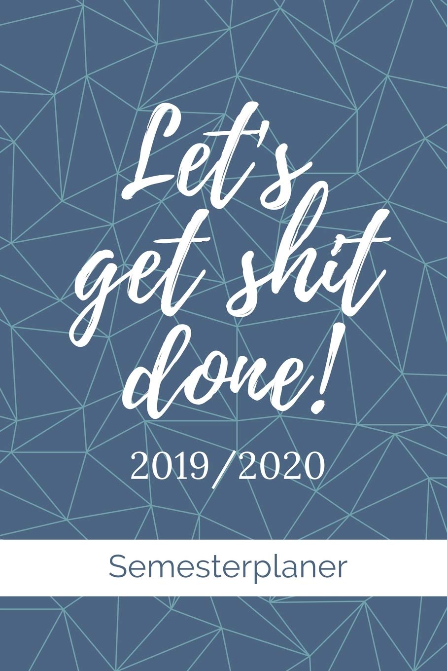 Let's get shit done! 2019 / 2020 Semesterplaner: A5 Coole Geschenkidee PLANER zum Studium | Notizbuch für Studenten | Studienbeginn | Erstes Semester | Pruefung | Geburtstag | Terminkalender Business & Technology