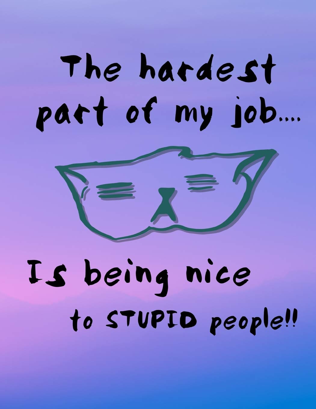 The Hardest Part Of My Job... Is Being Nice To Stupid People!!: 2020 Weekly Planner Organizer Dated Calendar And ToDo List Tracker Notebook Pets