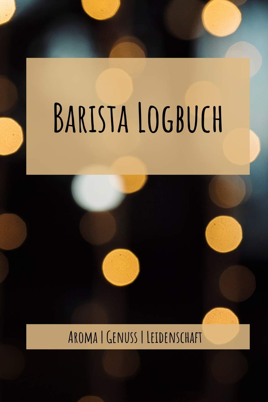 Barista Logbuch Aroma Genuss Leidenschaft: A5 (6x9") Notizbuch für jeden Barista, profesionelle oder hobby Barista, Kaffeeliebhaber, Genießer oder ... | mit Vordruck für Verkostung | 100 Seiten book