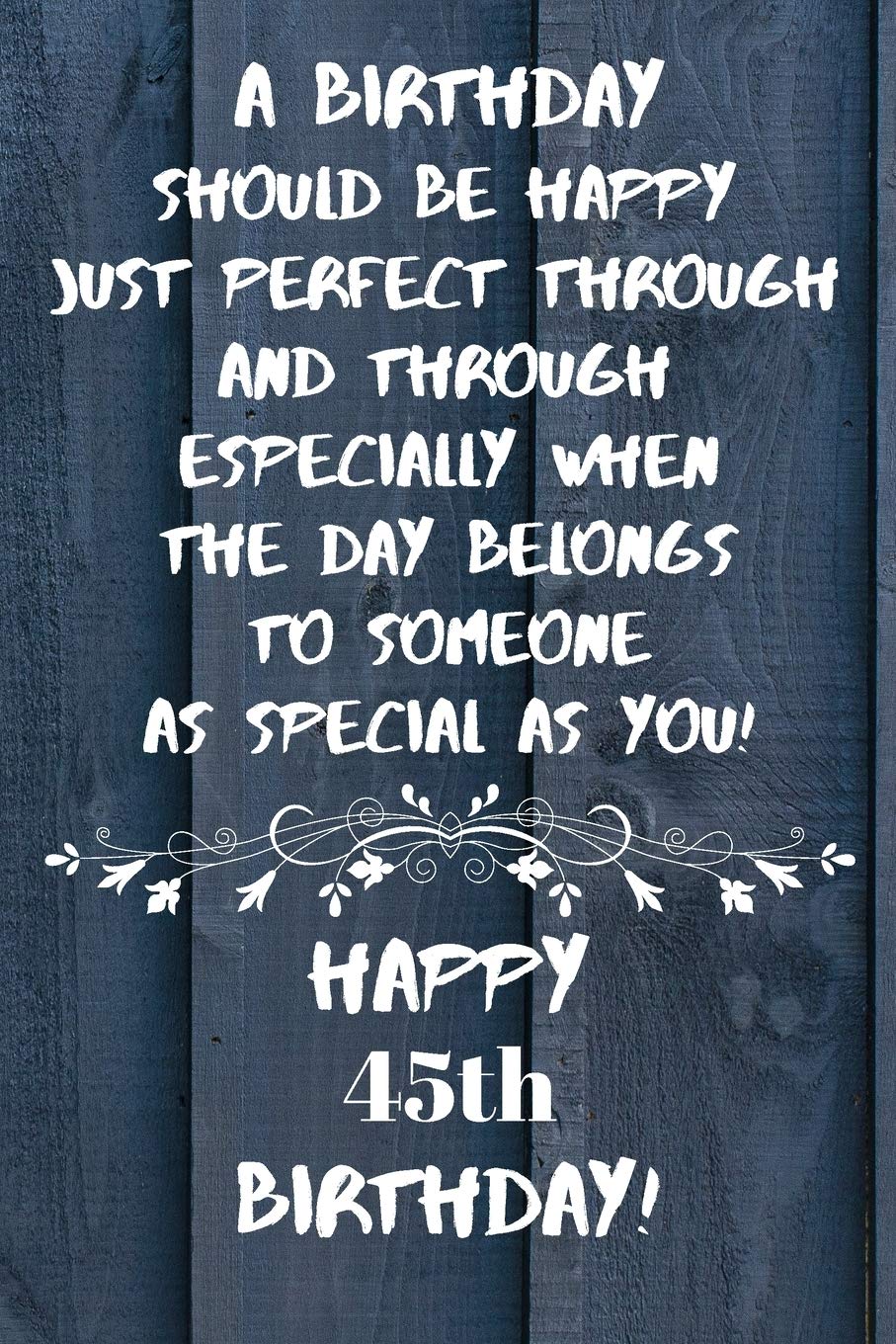 A birthday should be happy to someone as special as you Happy 45th Birthday: 45 Year Old Birthday Gift Gratitude Journal / Notebook / Diary / Unique Greeting Card book