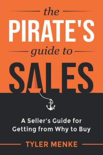 The Pirate's Guide to Sales: A Seller's Guide for Getting from Why to Buy Business, Finance & Career