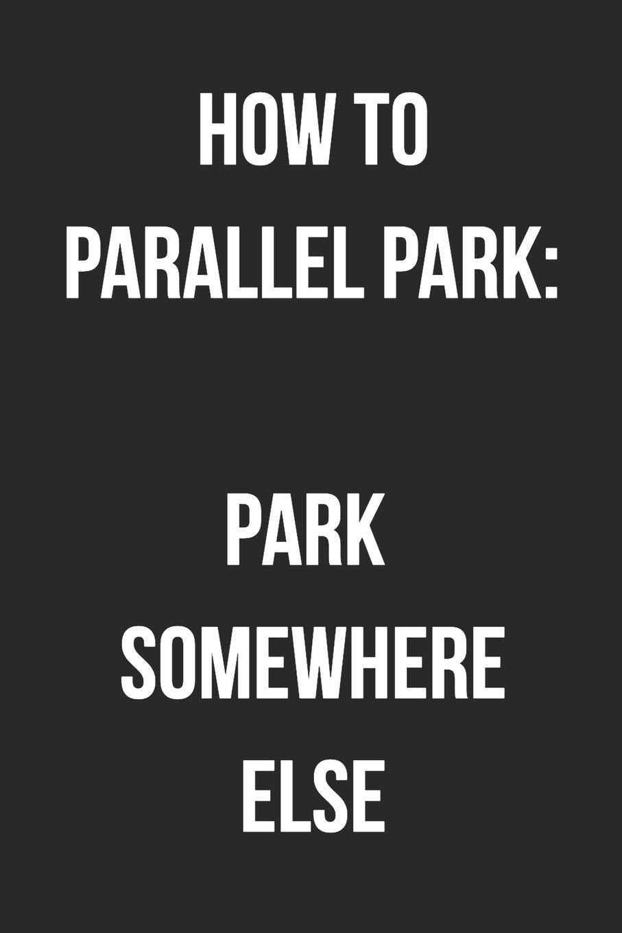 How To Parallel Park: Park Somewhere Else: Funny Blank Lined Journal For Adults Books