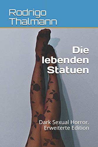 Die lebenden Statuen: Dark Sexual Horror. Erweiterte Edition Horror & Mystery