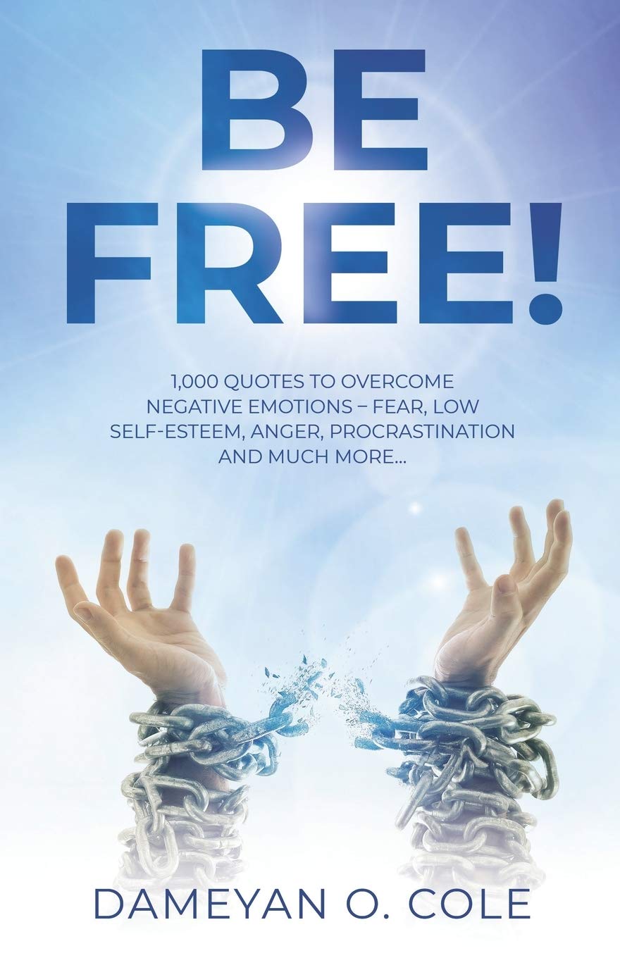 Be Free: 1000 Quotes to Overcome Negative Emotions – Fear, Low Self-Esteem, Anger, Procrastination and much more. Lifestyle