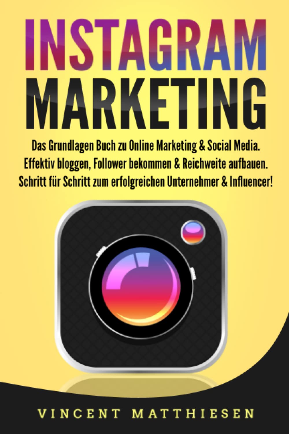 INSTAGRAM MARKETING: Das Grundlagen Buch zu Online Marketing & Social Media. Effektiv bloggen, Follower bekommen & Reichweite aufbauen. Schritt für Schritt zum erfolgreichen Unternehmer & Influencer! book