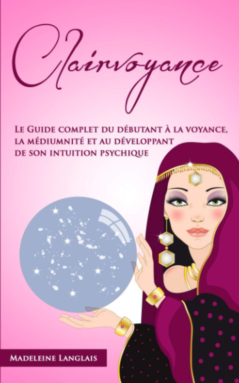 Clairvoyance : Le Guide complet du débutant à la voyance, la médiumnité et au développant de son intuition psychique book