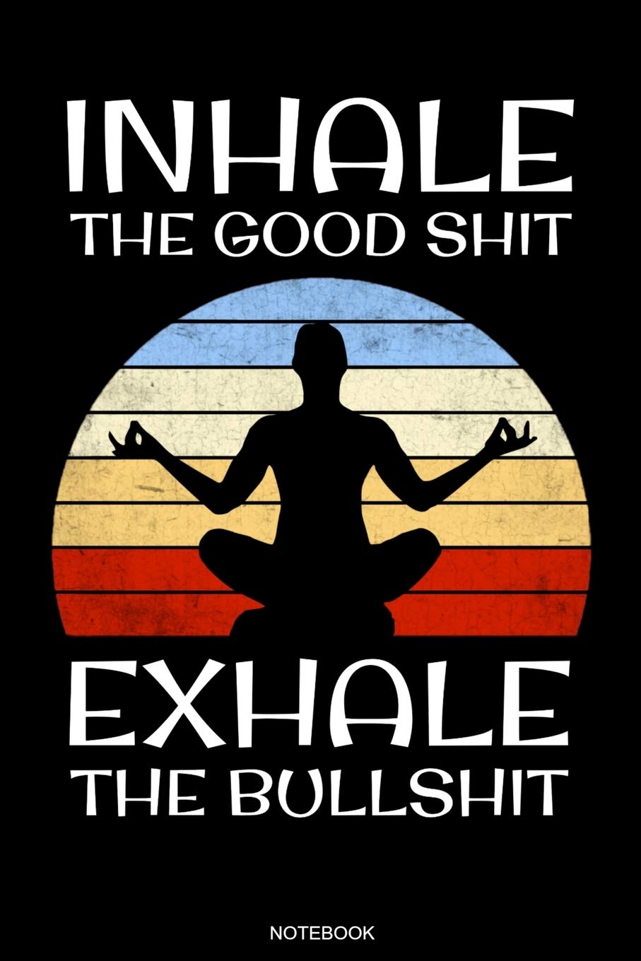 Inhale The Good Shit: Yoga Notizbuch Meditation Geschenk und Reisetagebuch für Asana Training Hatha Yoga Übung und Lehrer Yoga Schüler Kundalini ... Notizen I Größe 6 x 9 I Liniert 120 Seiten Health, Nutrition & Fitness