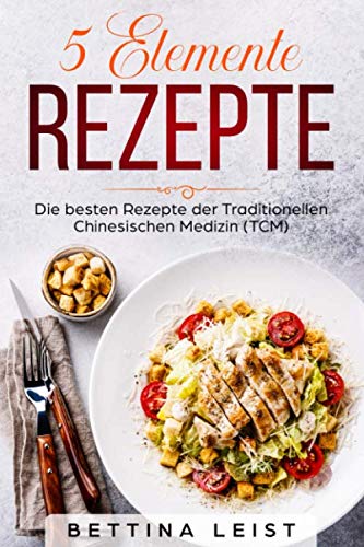 5 Elemente Rezepte: Die besten Rezepte der Traditionellen Chinesischen Medizin (TCM) book