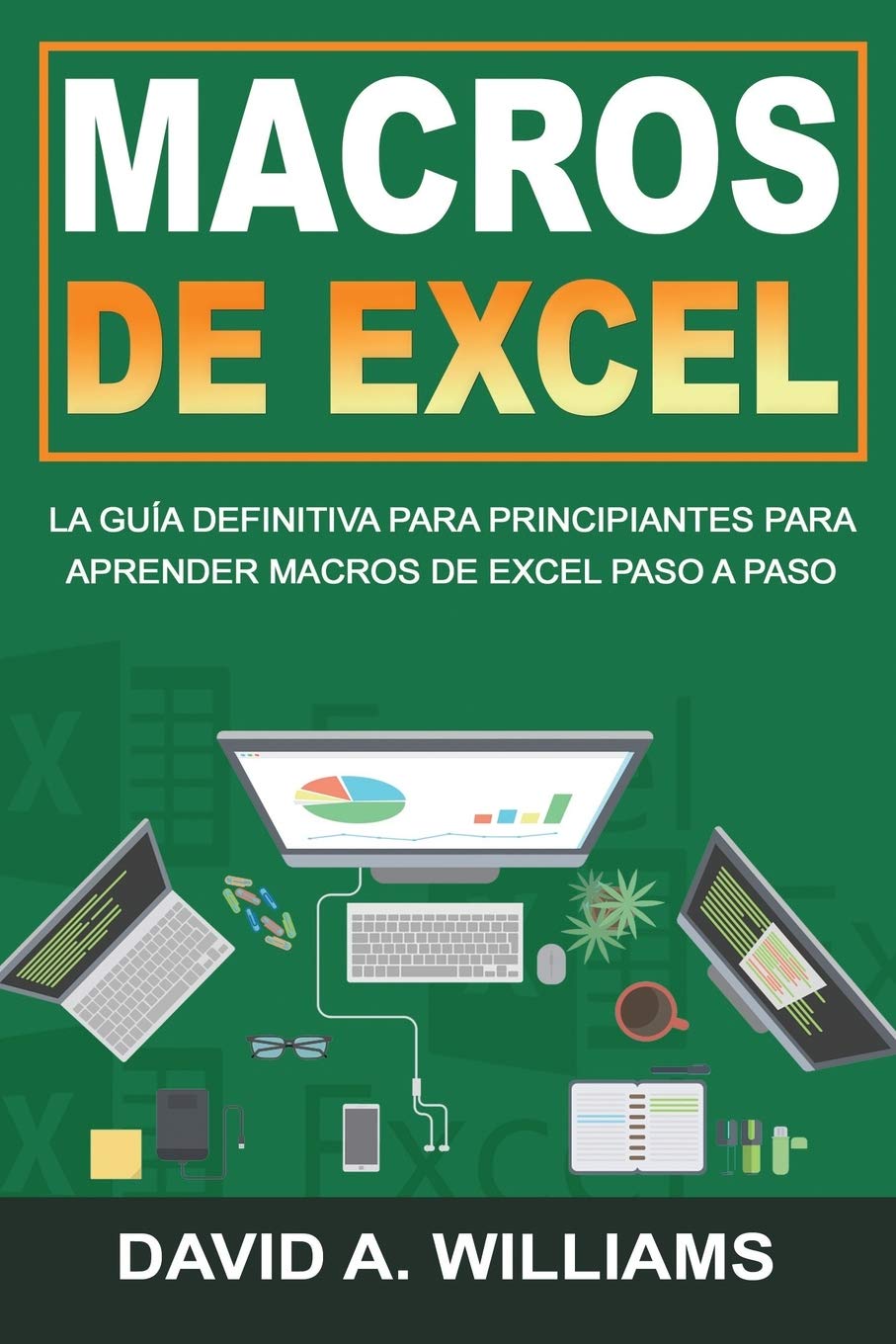 Macros De Excel: La guía definitiva para principiantes para aprender macros de Excel paso a paso (Libro En Español/Excel Macros Spanish Book Version) Computer Science