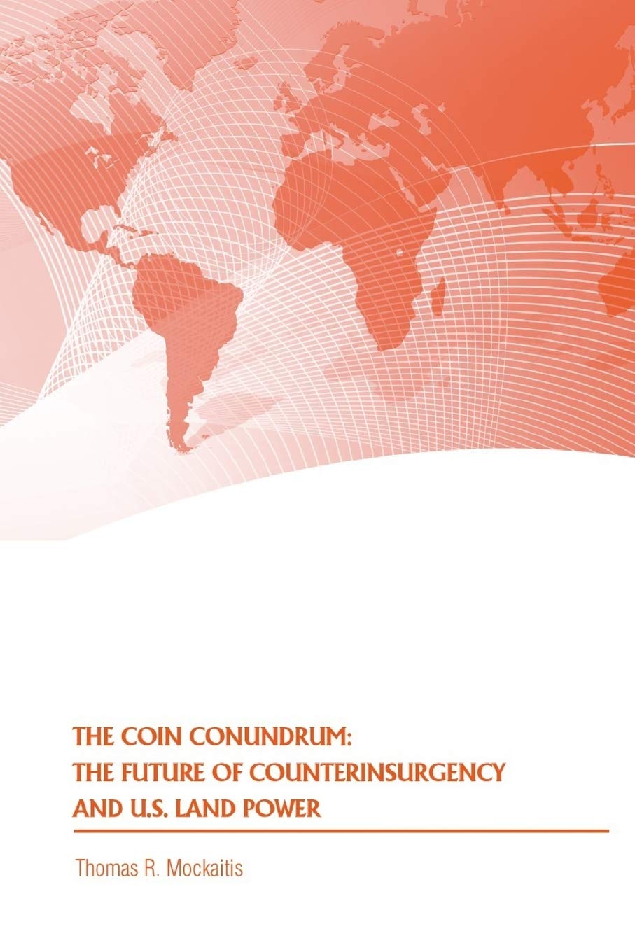 The COIN Conundrum: The Future of Counterinsurgency and U.S. Land Power Politics & History