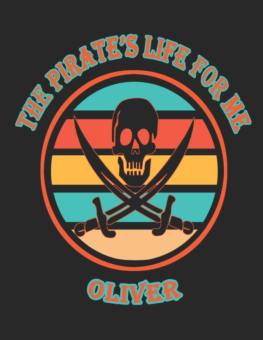 The Pirate's Life For Me Oliver: 8.5x11. 110 page. Wide Rule. Funny Pirate Vintage Skull Crossbone Sword journal composition book (Notebook School Office Supplies) Hobbies & Crafts