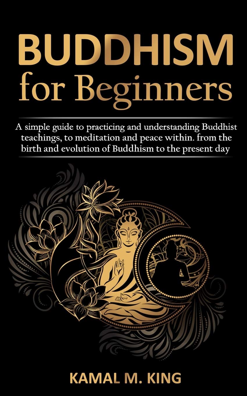 Buddhism for Beginners: A simple guide to practicing and understand Buddhist teachings, to meditation and peace within. from the birth and evolution of Buddhism to the present day Religion & Esotericism