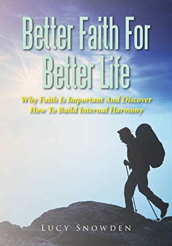 Better Faith For Better Life: Why Faith Is Important And Discover How To Build Internal Harmony Self-help