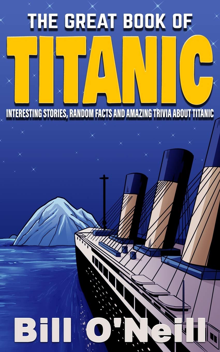 The Great Book of Titanic: Interesting Stories, Random Facts and Amazing Trivia About Titanic Learning & Reference