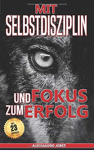 Mit Selbstdisziplin und Fokus zum Erfolg.: Die 5 Bausteine um Ihre Konzentration zu steigern und Ziele zu erreichen. Inkl. 23 praxiserprobten Übungen. Business, Finance & Career