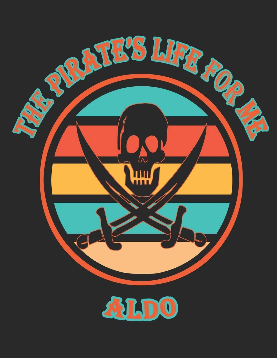 The Pirate's Life For Me Aldo: 8.5x11. 110 page. Wide Rule. Funny Pirate Vintage Skull Crossbone Sword journal composition book (Notebook School Office Supplies) Hobbies & Crafts