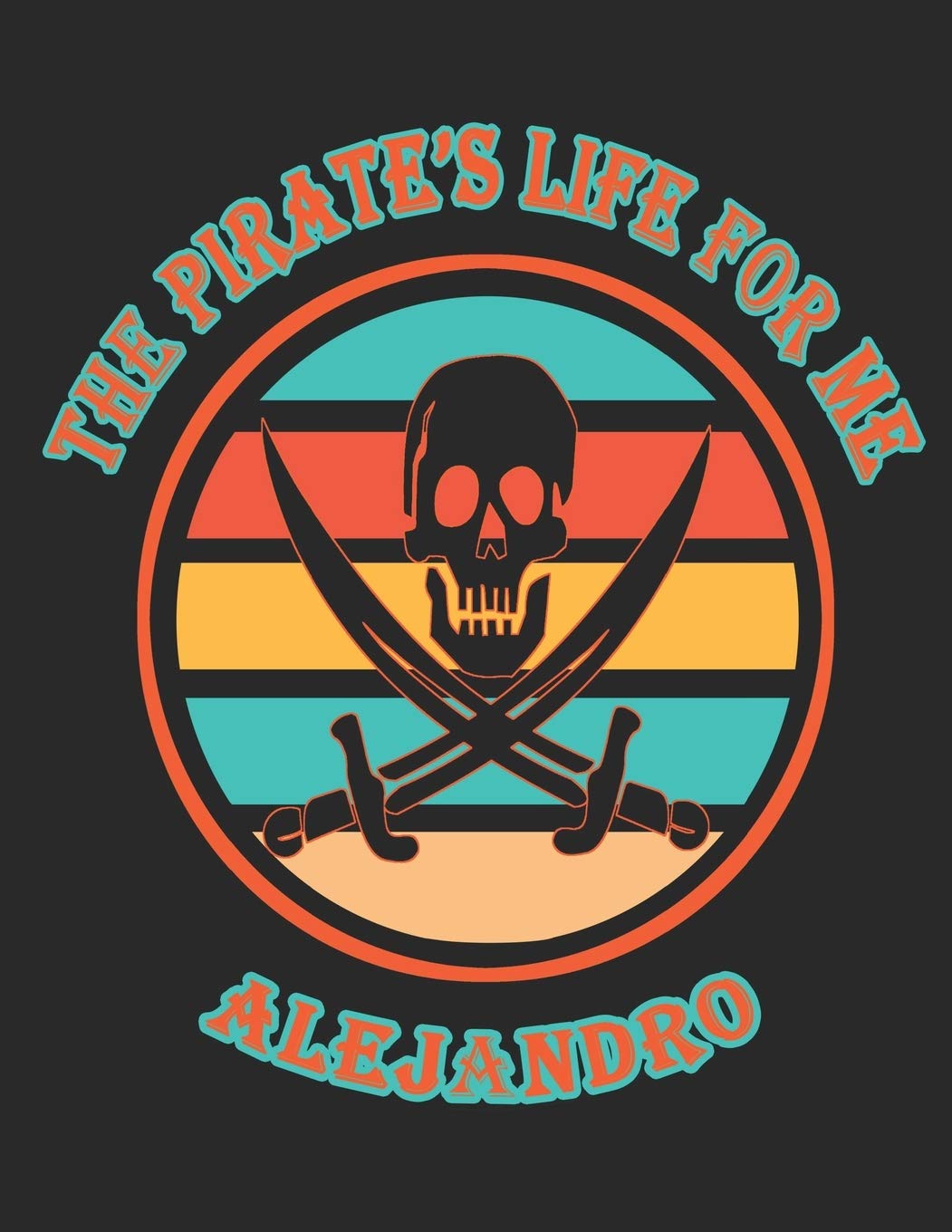 The Pirate's Life For Me Alejandro: 8.5x11. 110 page. Wide Rule. Funny Pirate Vintage Skull Crossbone Sword journal composition book (Notebook School Office Supplies) Hobbies & Crafts