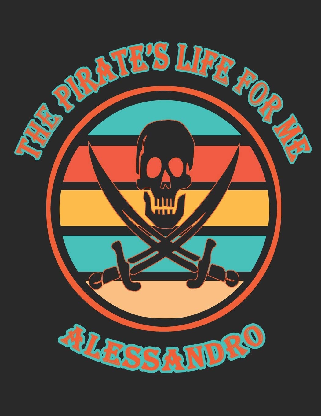 The Pirate's Life For Me Alessandro: 8.5x11. 110 page. Wide Rule. Funny Pirate Vintage Skull Crossbone Sword journal composition book (Notebook School Office Supplies) Hobbies & Crafts