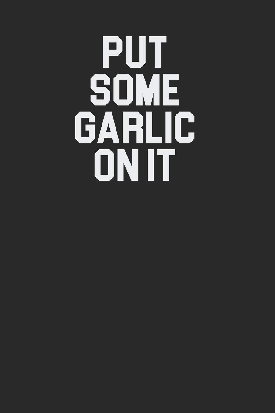 Put Some Garlic On It 120 Page Notebook Lined Journal for Garlic Lovers Great for Recipes Books