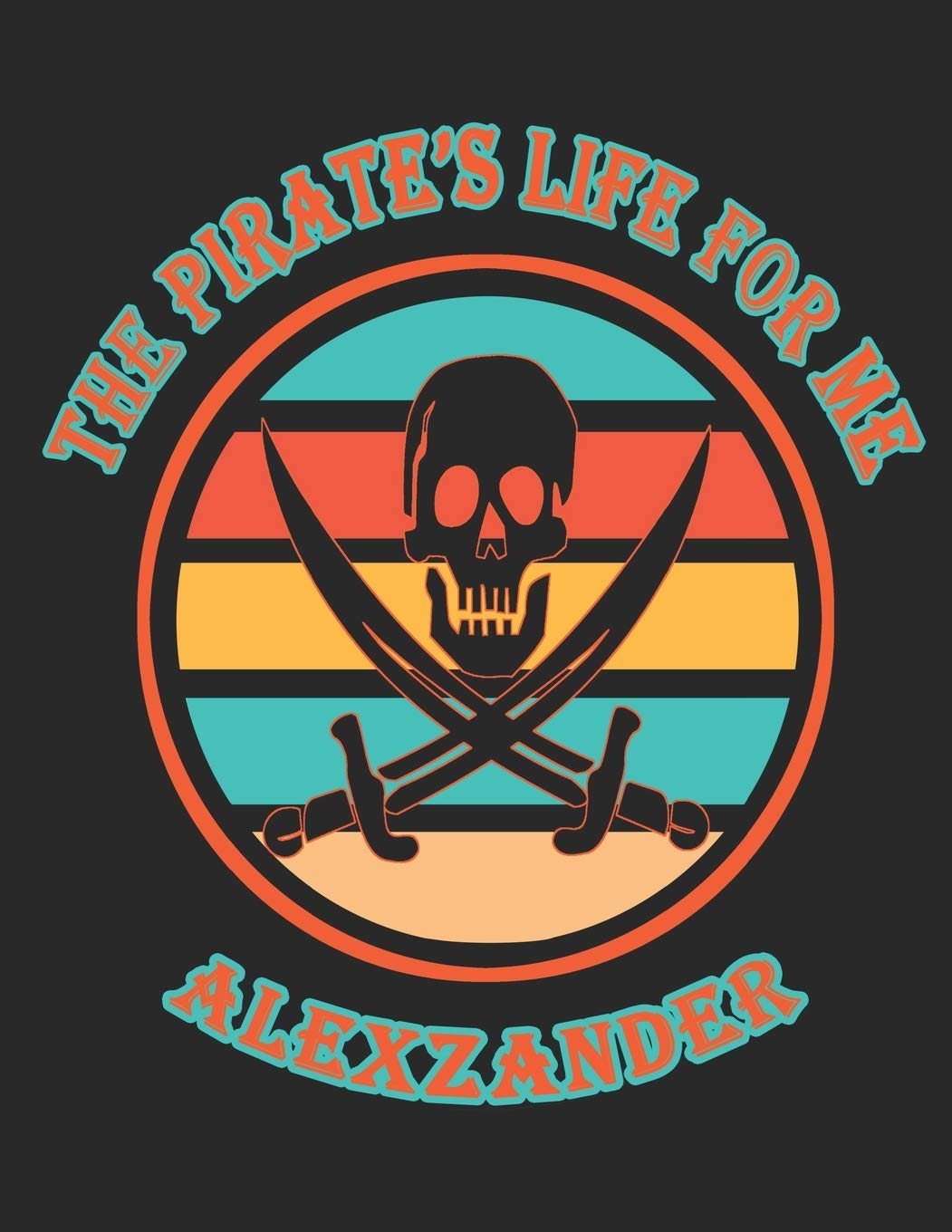 The Pirate's Life For Me Alexzander: 8.5x11. 110 page. Wide Rule. Funny Pirate Vintage Skull Crossbone Sword journal composition book (Notebook School Office Supplies) Hobbies & Crafts