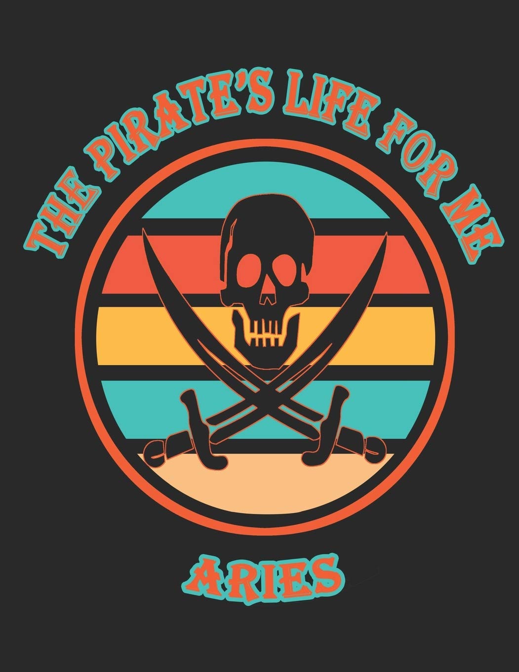 The Pirate's Life For Me Aries: 8.5x11. 110 page. Wide Rule. Funny Pirate Vintage Skull Crossbone Sword journal composition book (Notebook School Office Supplies) Hobbies & Crafts