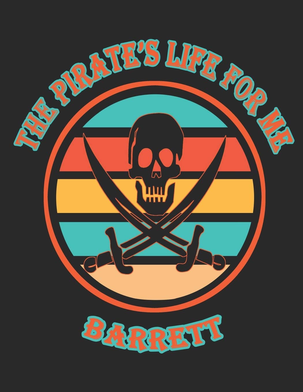 The Pirate's Life For Me Barrett: 8.5x11. 110 page. Wide Rule. Funny Pirate Vintage Skull Crossbone Sword journal composition book (Notebook School Office Supplies) book